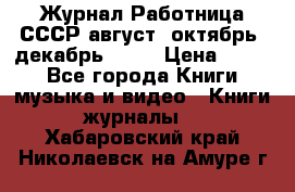 Журнал Работница СССР август, октябрь, декабрь 1956 › Цена ­ 750 - Все города Книги, музыка и видео » Книги, журналы   . Хабаровский край,Николаевск-на-Амуре г.